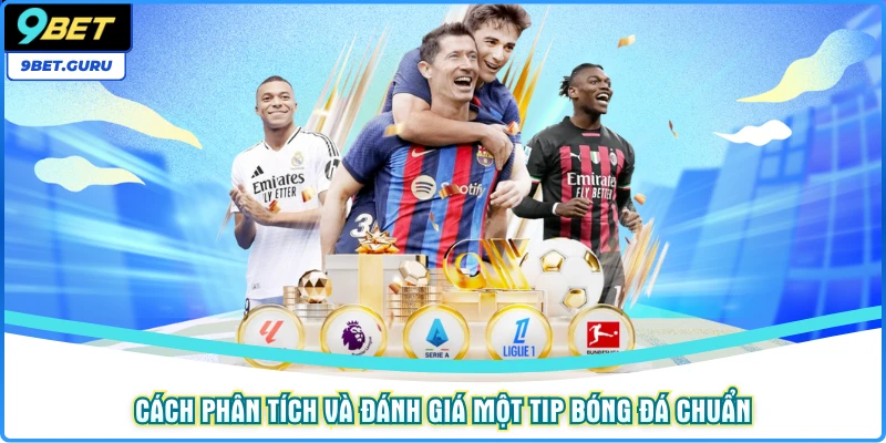 Cách phân tích và đánh giá một tip bóng đá chuẩn