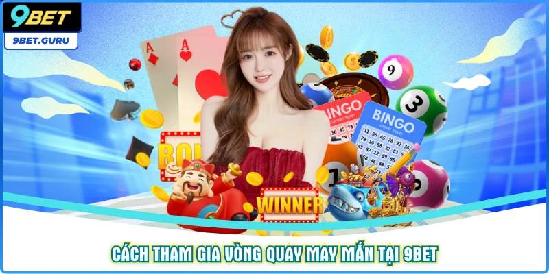 Cách tham gia vòng quay may mắn tại 9bet