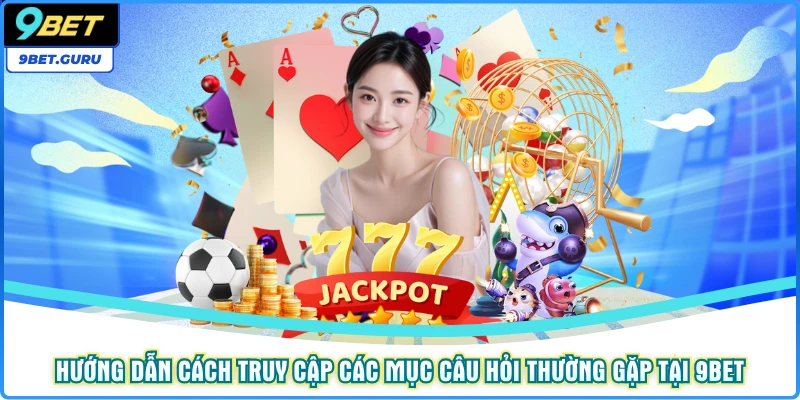 Hướng dẫn cách truy cập các mục câu hỏi thường gặp tại 9bet